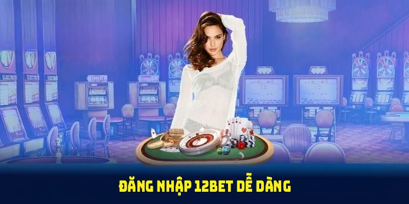 Đăng nhập 12BET dễ dàng với những bước cơ bản