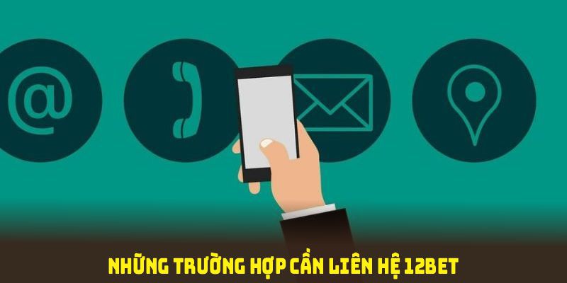 Những trường hợp cần liên hệ 12BET ngay